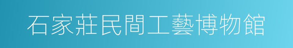 石家莊民間工藝博物館的同義詞