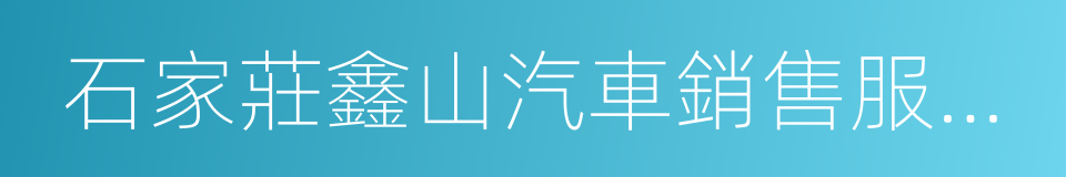 石家莊鑫山汽車銷售服務有限公司的同義詞
