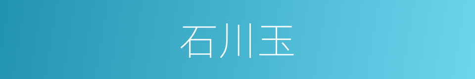 石川玉的同义词