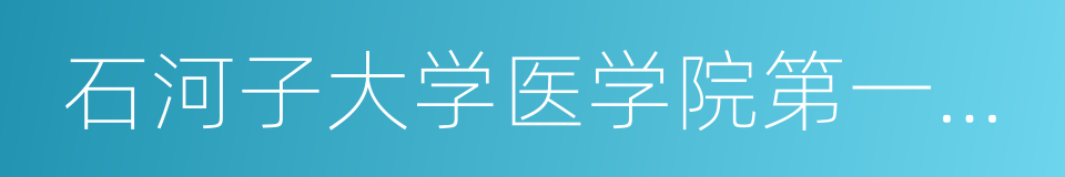 石河子大学医学院第一附属医院的同义词