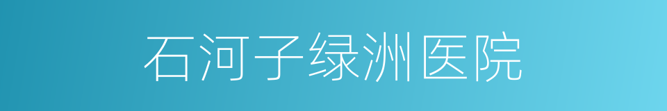 石河子绿洲医院的同义词