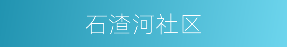 石渣河社区的同义词