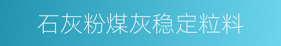 石灰粉煤灰稳定粒料的同义词