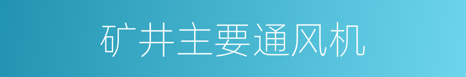 矿井主要通风机的同义词