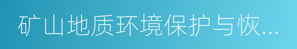 矿山地质环境保护与恢复治理方案的同义词