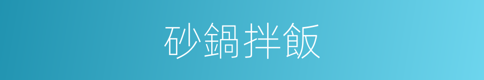 砂鍋拌飯的同義詞