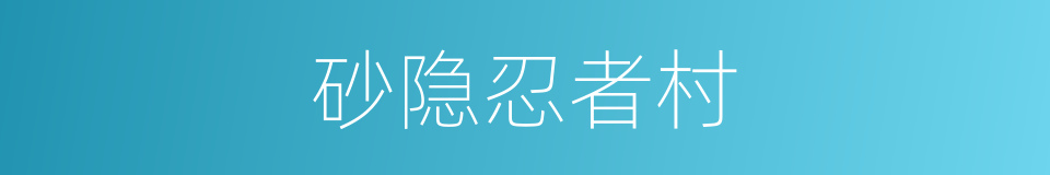 砂隐忍者村的同义词