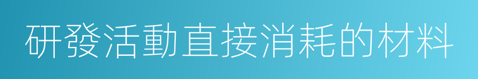 研發活動直接消耗的材料的同義詞