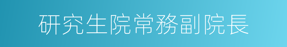 研究生院常務副院長的同義詞