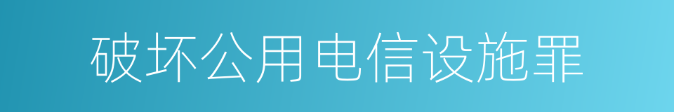 破坏公用电信设施罪的同义词