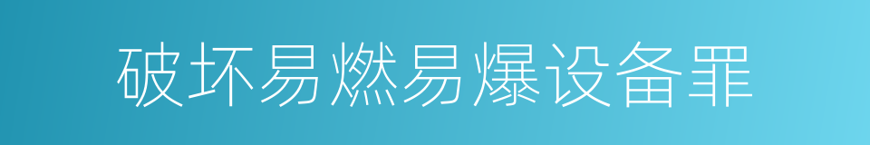 破坏易燃易爆设备罪的同义词