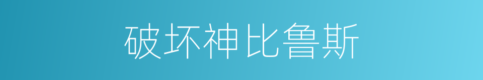 破坏神比鲁斯的同义词