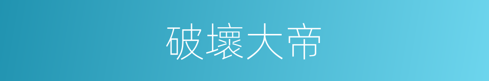 破壞大帝的意思