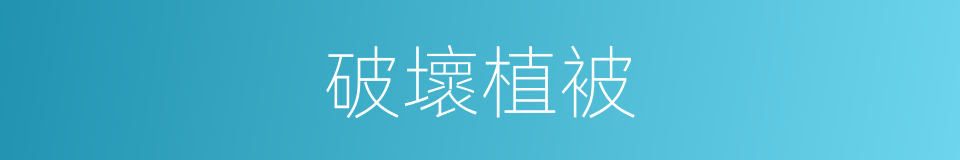 破壞植被的同義詞