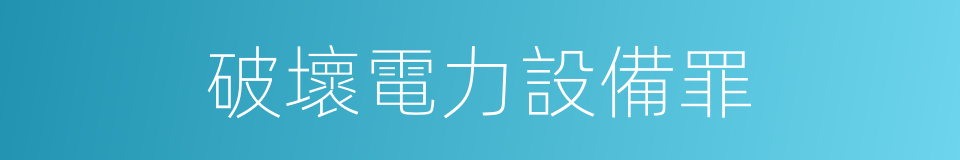 破壞電力設備罪的同義詞