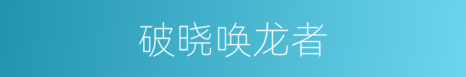 破晓唤龙者的同义词