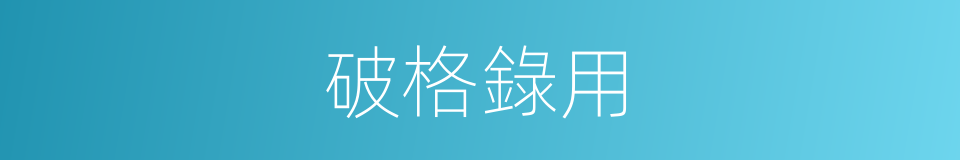 破格錄用的意思