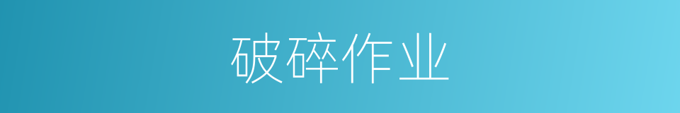 破碎作业的同义词