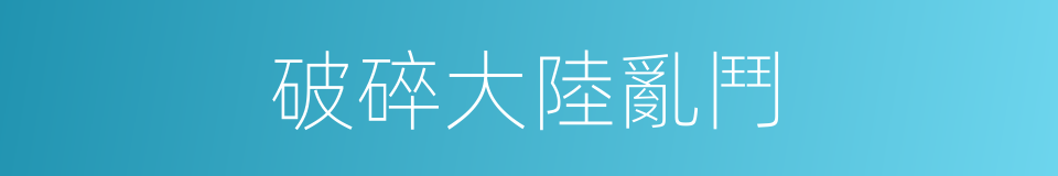 破碎大陸亂鬥的同義詞