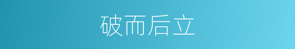破而后立的同义词