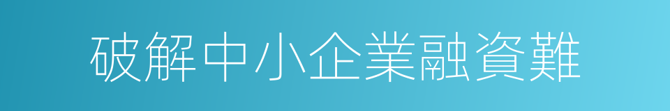 破解中小企業融資難的同義詞