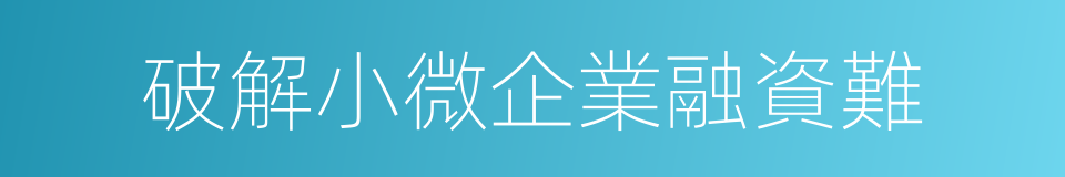 破解小微企業融資難的同義詞