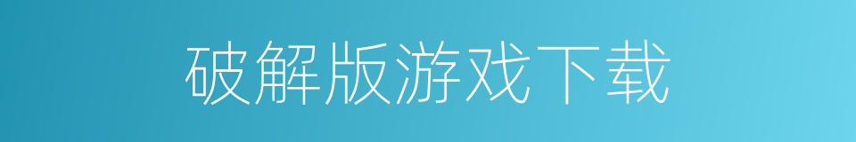 破解版游戏下载的同义词