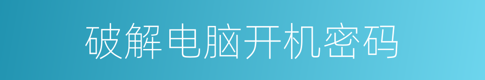 破解电脑开机密码的同义词