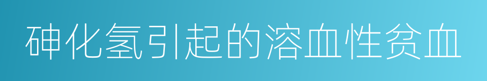 砷化氢引起的溶血性贫血的同义词