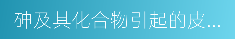 砷及其化合物引起的皮肤病的同义词