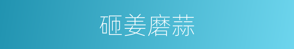 砸姜磨蒜的意思