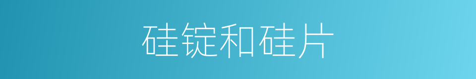 硅锭和硅片的同义词