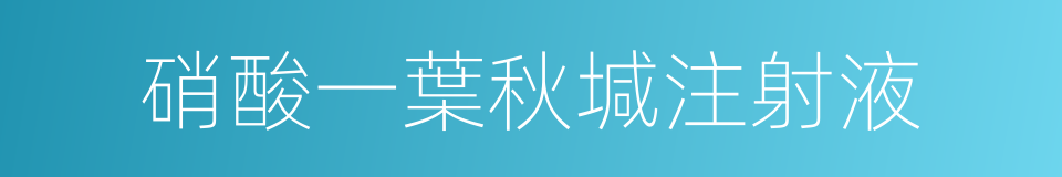 硝酸一葉秋堿注射液的同義詞