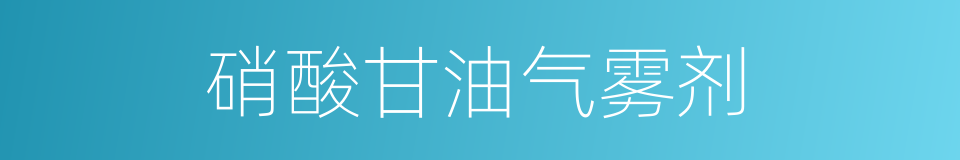 硝酸甘油气雾剂的同义词