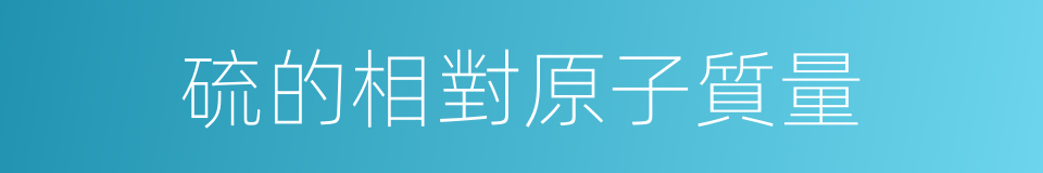 硫的相對原子質量的同義詞