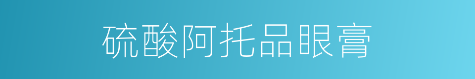 硫酸阿托品眼膏的同义词