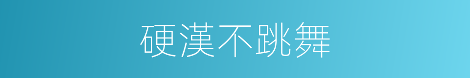硬漢不跳舞的同義詞