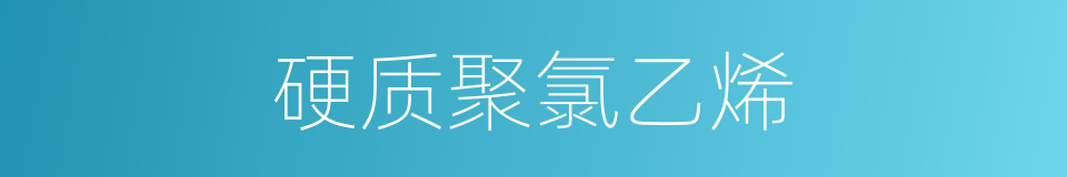 硬质聚氯乙烯的同义词