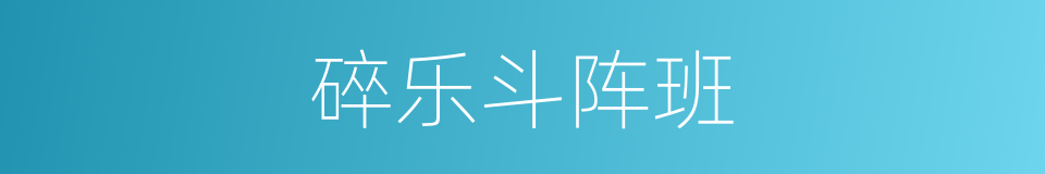 碎乐斗阵班的同义词