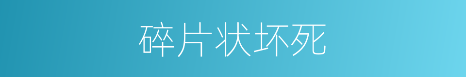 碎片状坏死的同义词