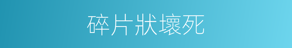 碎片狀壞死的意思