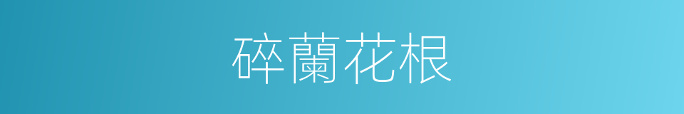 碎蘭花根的同義詞