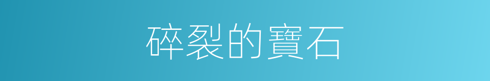 碎裂的寶石的同義詞