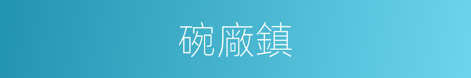 碗廠鎮的同義詞