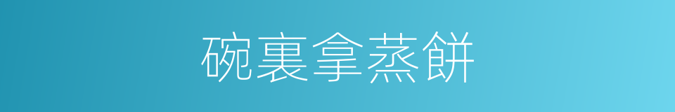 碗裏拿蒸餅的意思