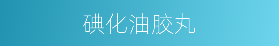 碘化油胶丸的同义词