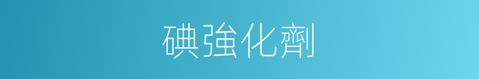 碘強化劑的同義詞