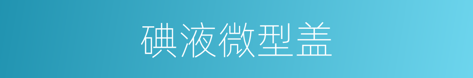 碘液微型盖的同义词