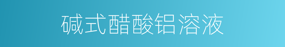 碱式醋酸铝溶液的同义词
