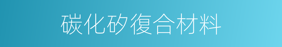 碳化矽復合材料的同義詞